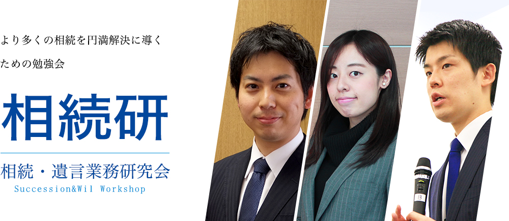 より多くの相続を円満解決に導くための勉強会 相続・遺言業務研究会 Succession&Wil Workshop より多くの相続を円満解決に導く 相続・遺言業務研究会 Succession&Wil Workshop