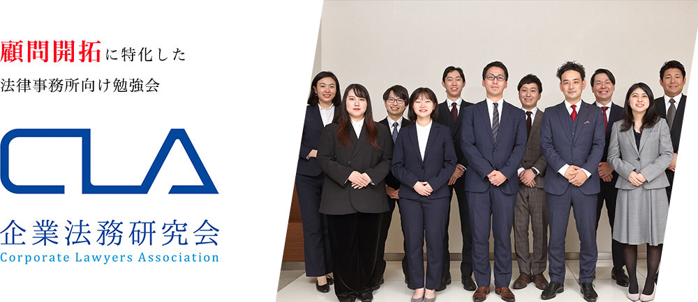 顧問開拓に特化した法律事務所向け勉強会 CLA企業法務研究会 Corporate Lawyers Association 顧問開拓に特化した法律事務所向け勉強会 CLA企業法務研究会 Corporate Lawyers Association